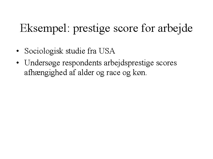 Eksempel: prestige score for arbejde • Sociologisk studie fra USA • Undersøge respondents arbejdsprestige