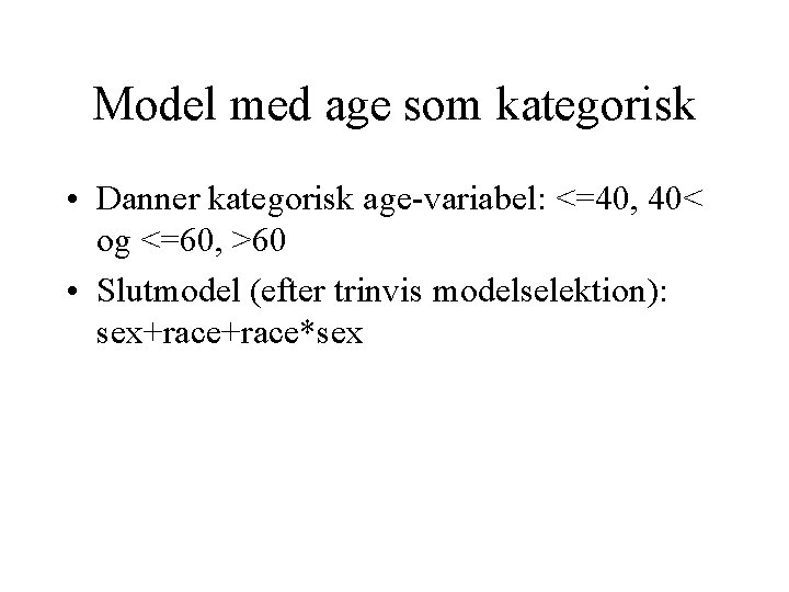 Model med age som kategorisk • Danner kategorisk age-variabel: <=40, 40< og <=60, >60