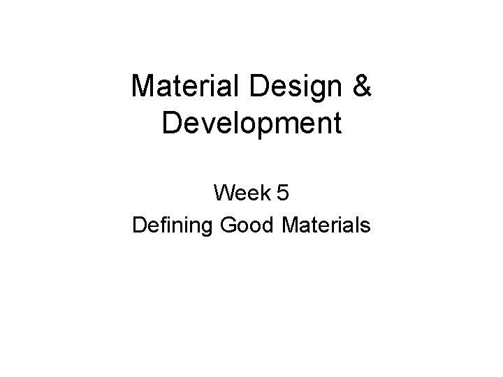 Material Development Definition Material Design Development Week 5 Defining Good Materials