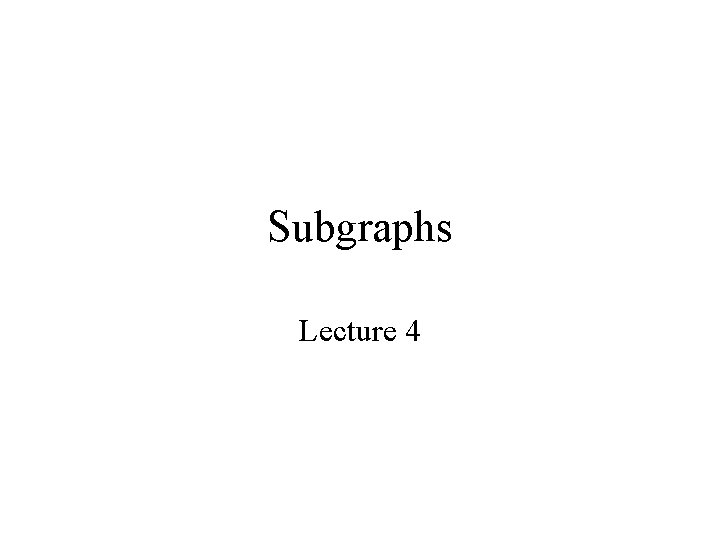 Subgraphs Lecture 4 