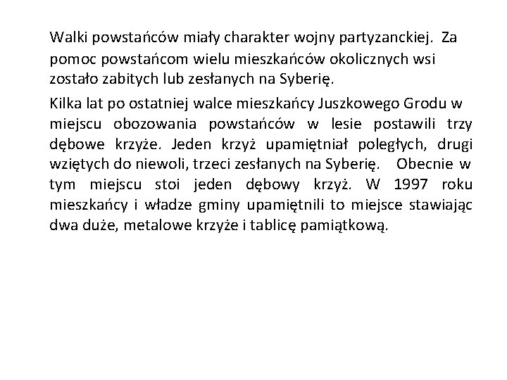 Walki powstańców miały charakter wojny partyzanckiej. Za pomoc powstańcom wielu mieszkańców okolicznych wsi zostało