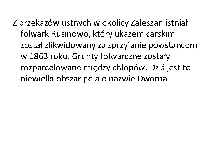 Z przekazów ustnych w okolicy Zaleszan istniał folwark Rusinowo, który ukazem carskim został zlikwidowany