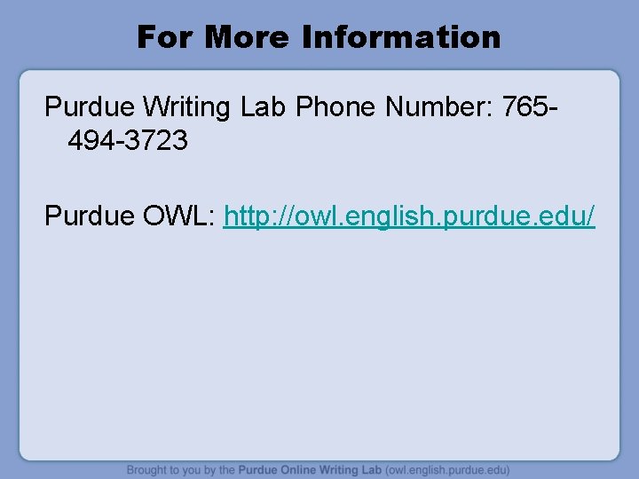 For More Information Purdue Writing Lab Phone Number: 765494 -3723 Purdue OWL: http: //owl.