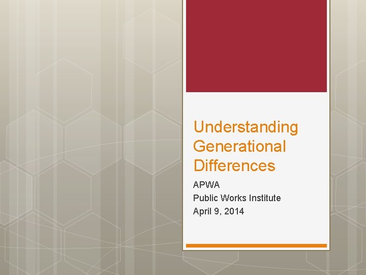 Understanding Generational Differences APWA Public Works Institute April 9, 2014 