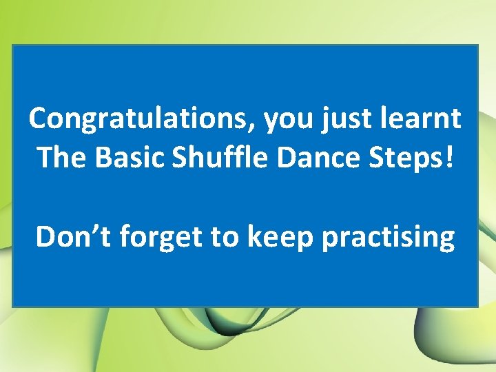 Congratulations, you just learnt The Basic Shuffle Dance Steps! Don’t forget to keep practising