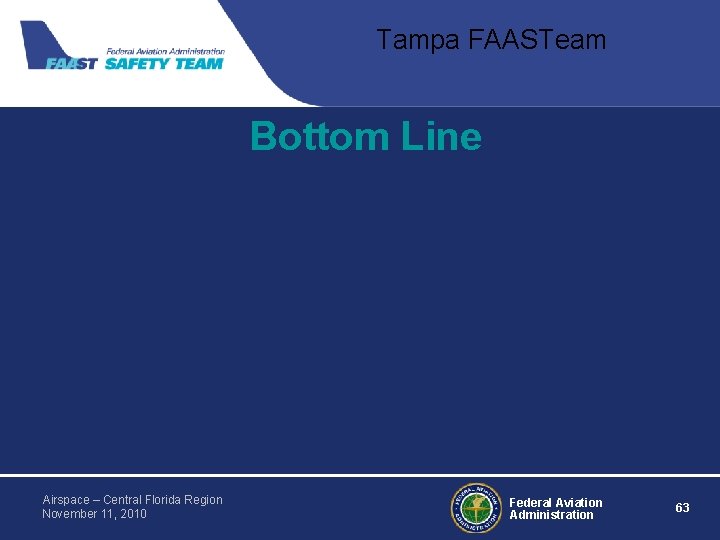 Tampa FAASTeam Bottom Line Airspace – Central Florida Region November 11, 2010 Federal Aviation Tampa FAASTeam Bottom Line Airspace – Central Florida Region November 11, 2010 Federal Aviation