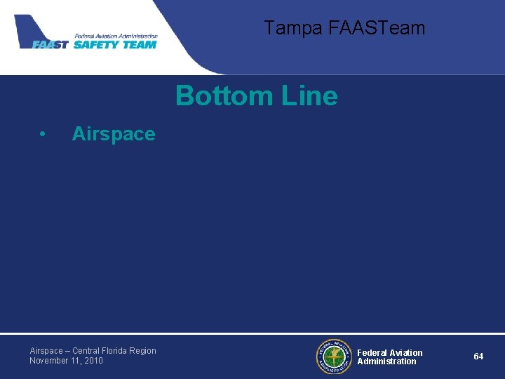 Tampa FAASTeam Bottom Line • Airspace – Central Florida Region November 11, 2010 Federal Tampa FAASTeam Bottom Line • Airspace – Central Florida Region November 11, 2010 Federal