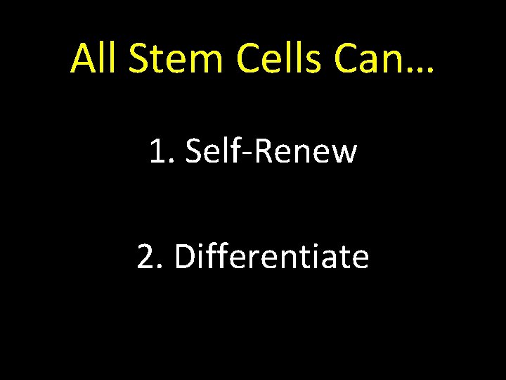 All Stem Cells Can… 1. Self-Renew 2. Differentiate 