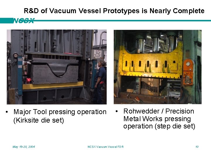 R&D of Vacuum Vessel Prototypes is Nearly Complete NCSX • Major Tool pressing operation