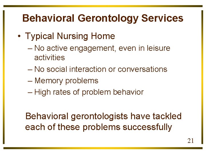 Behavioral Gerontology Services • Typical Nursing Home – No active engagement, even in leisure