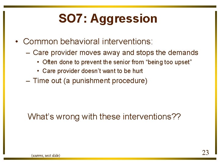 SO 7: Aggression • Common behavioral interventions: – Care provider moves away and stops