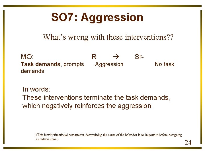 SO 7: Aggression What’s wrong with these interventions? ? MO: R Task demands, prompts
