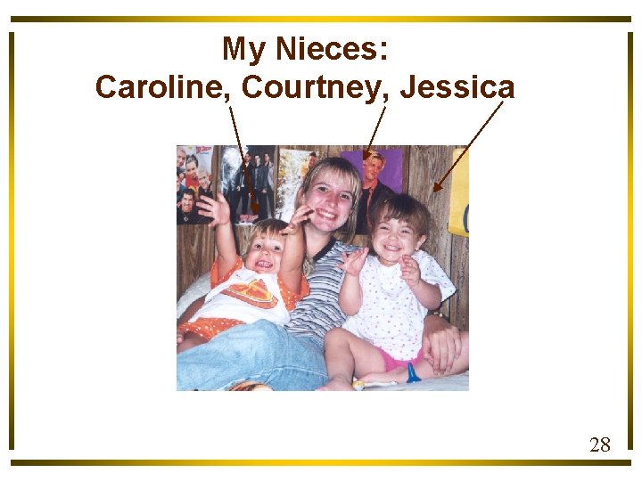 My Nieces: Caroline, Courtney, Jessica 28 