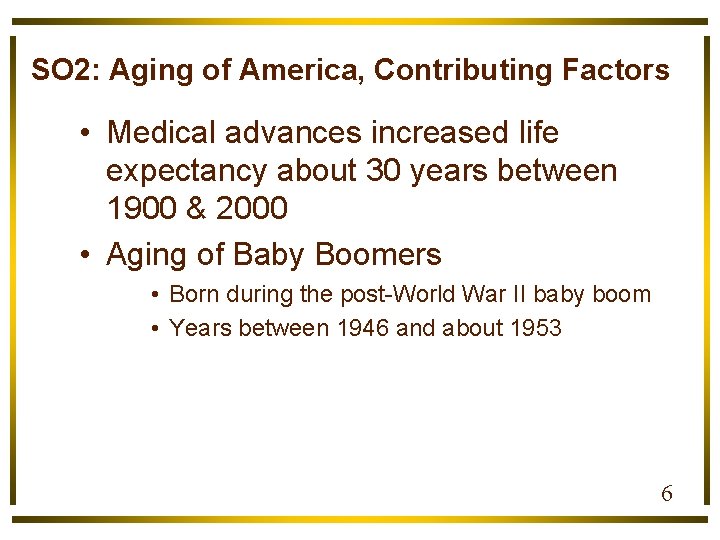 SO 2: Aging of America, Contributing Factors • Medical advances increased life expectancy about