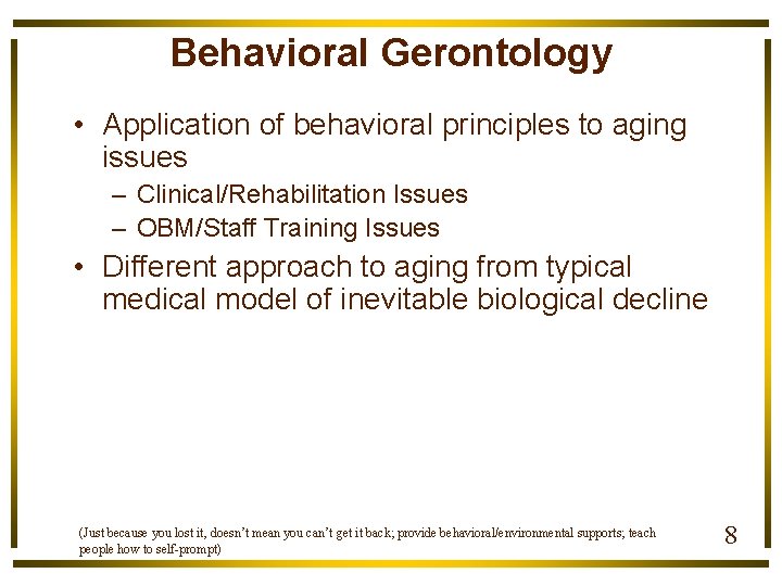 Behavioral Gerontology • Application of behavioral principles to aging issues – Clinical/Rehabilitation Issues –