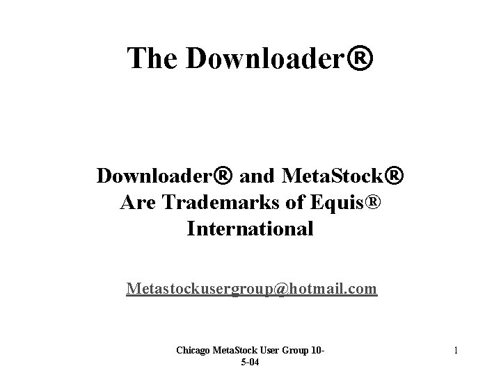The Downloader® and Meta. Stock® Are Trademarks of Equis® International Metastockusergroup@hotmail. com Chicago Meta.