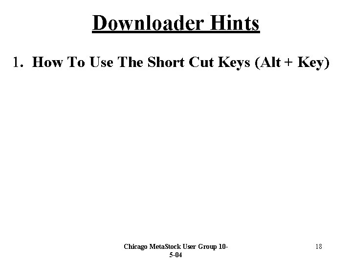 Downloader Hints 1. How To Use The Short Cut Keys (Alt + Key) Chicago