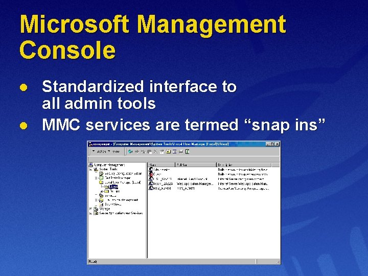 Microsoft Management Console l l Standardized interface to all admin tools MMC services are