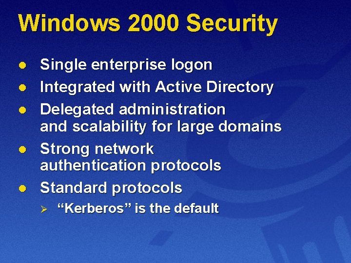 Windows 2000 Security l l l Single enterprise logon Integrated with Active Directory Delegated