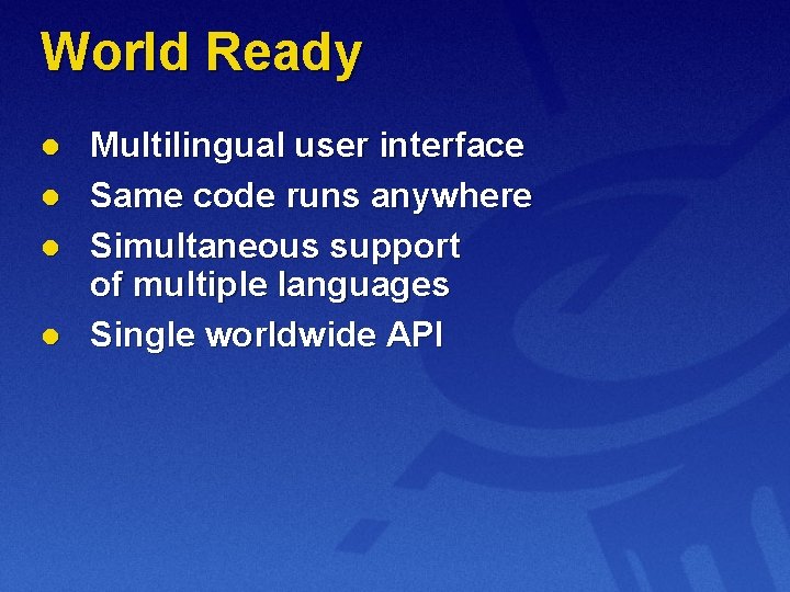 World Ready l l Multilingual user interface Same code runs anywhere Simultaneous support of