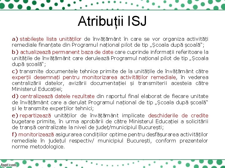 Atribuții ISJ a) stabilește lista unităților de învățământ în care se vor organiza activități