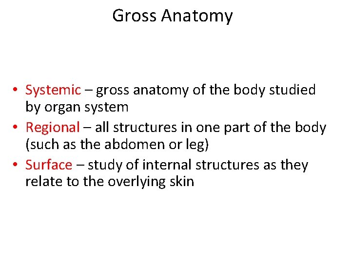 Gross Anatomy • Systemic – gross anatomy of the body studied by organ system
