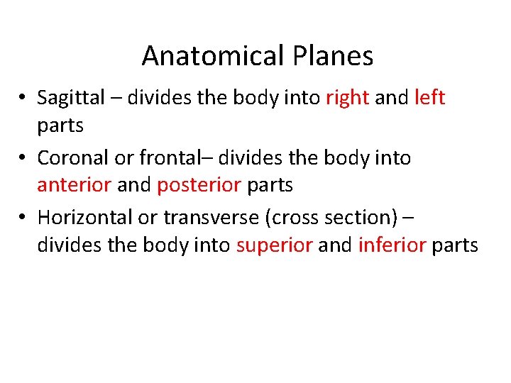 Anatomical Planes • Sagittal – divides the body into right and left parts •