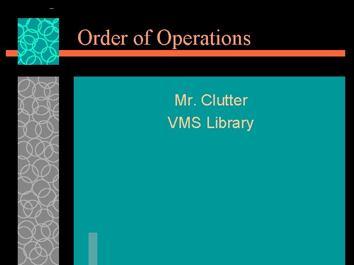 Order of Operations Mr. Clutter VMS Library 