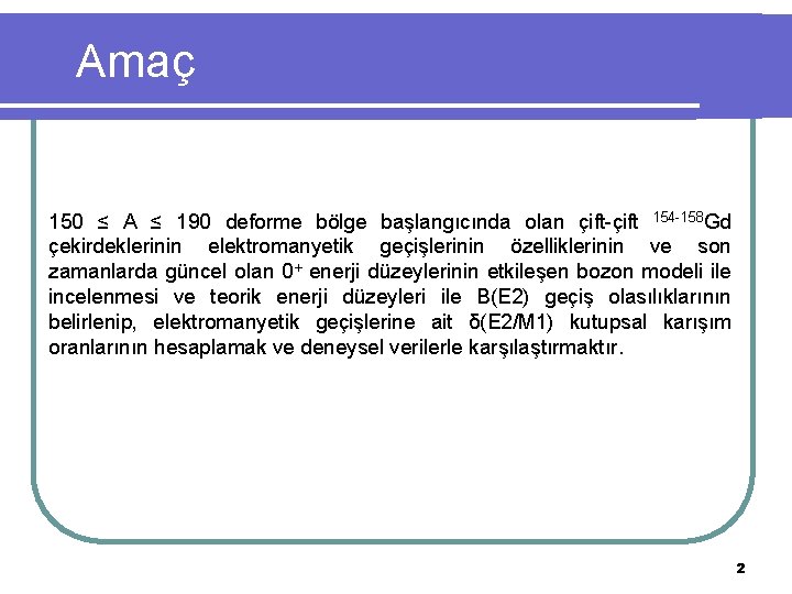 Amaç 150 ≤ A ≤ 190 deforme bölge başlangıcında olan çift-çift 154 -158 Gd