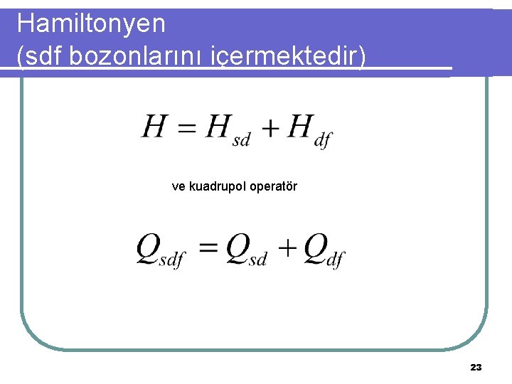 Hamiltonyen (sdf bozonlarını içermektedir) ve kuadrupol operatör 23 