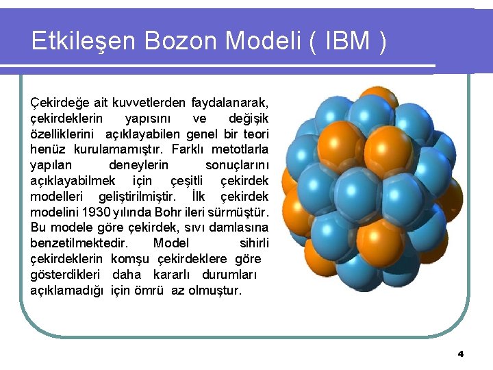 Etkileşen Bozon Modeli ( IBM ) Çekirdeğe ait kuvvetlerden faydalanarak, çekirdeklerin yapısını ve değişik