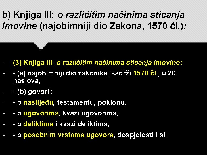 b) Knjiga III: o različitim načinima sticanja imovine (najobimniji dio Zakona, 1570 čl. ):