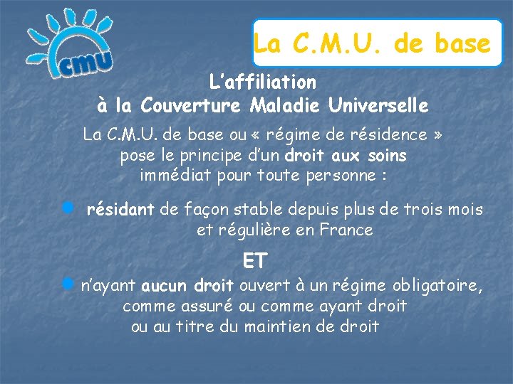 La C. M. U. de base L’affiliation à la Couverture Maladie Universelle La C.