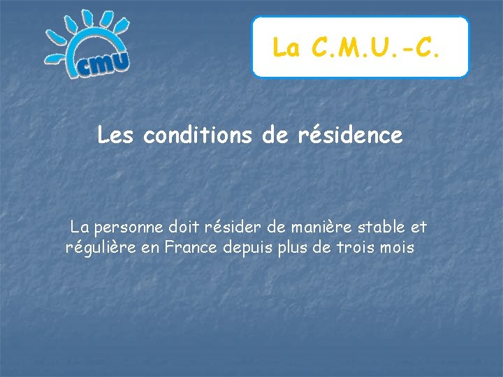 La C. M. U. -C. Les conditions de résidence La personne doit résider de