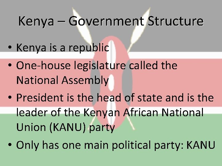 Kenya – Government Structure • Kenya is a republic • One-house legislature called the