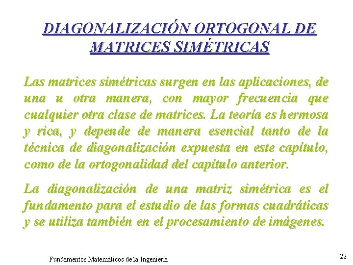 DIAGONALIZACIÓN ORTOGONAL DE MATRICES SIMÉTRICAS Las matrices simétricas surgen en las aplicaciones, de una