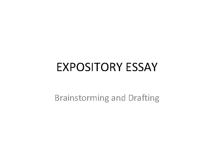 EXPOSITORY ESSAY Brainstorming and Drafting 