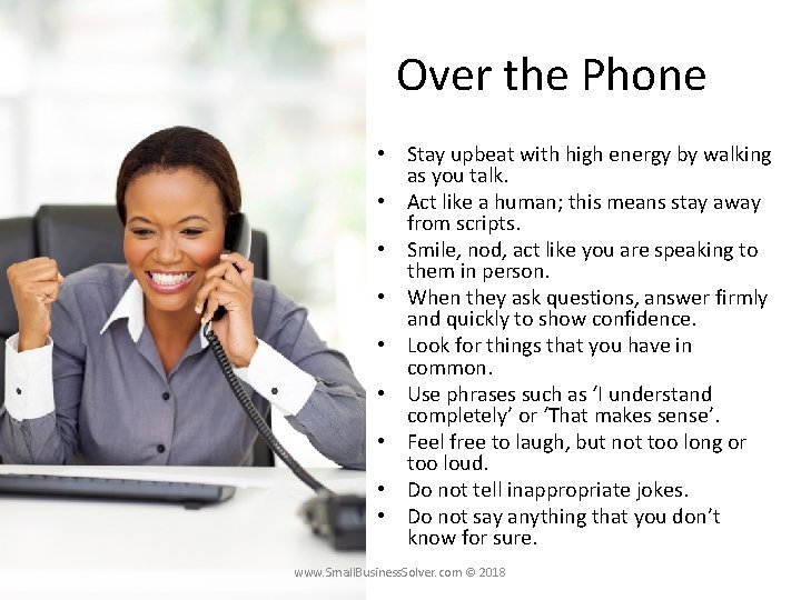 Over the Phone • Stay upbeat with high energy by walking as you talk.