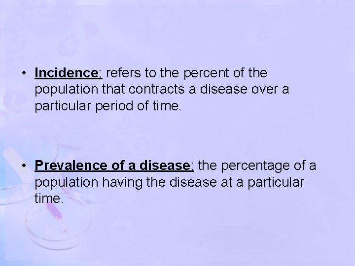  • Incidence; refers to the percent of the population that contracts a disease