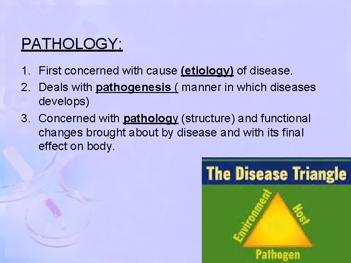 PATHOLOGY: 1. First concerned with cause (etiology) of disease. 2. Deals with pathogenesis (