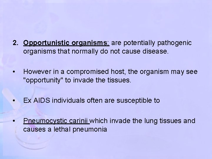 2. Opportunistic organisms; are potentially pathogenic organisms that normally do not cause disease. •