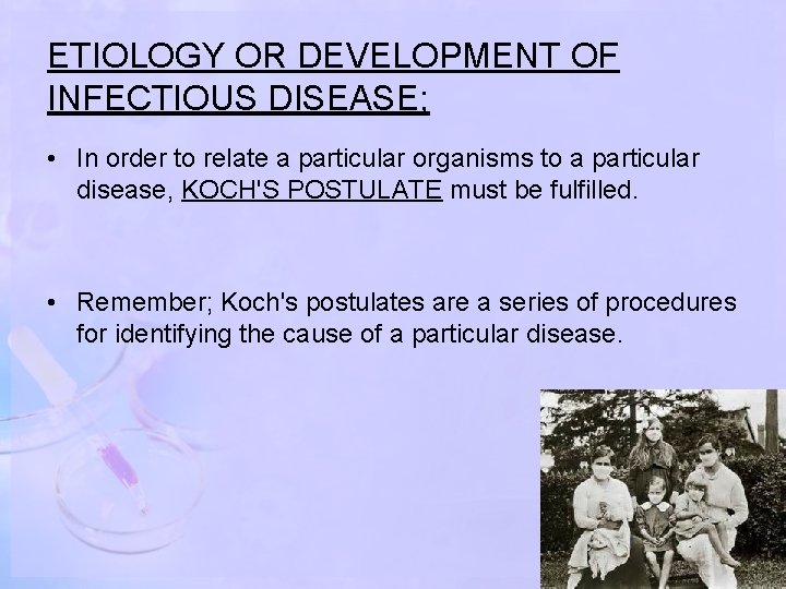 ETIOLOGY OR DEVELOPMENT OF INFECTIOUS DISEASE; • In order to relate a particular organisms