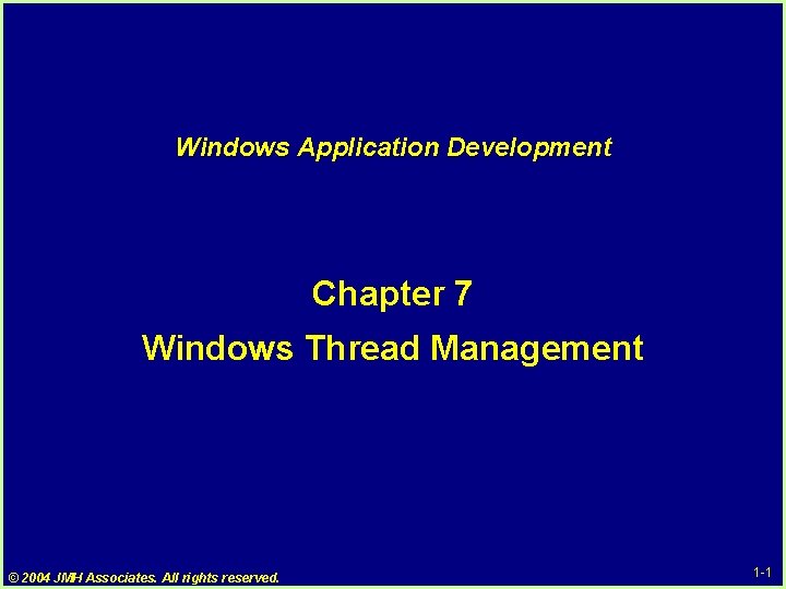 Windows Application Development Chapter 7 Windows Thread Management © 2004 JMH Associates. All rights Windows Application Development Chapter 7 Windows Thread Management © 2004 JMH Associates. All rights