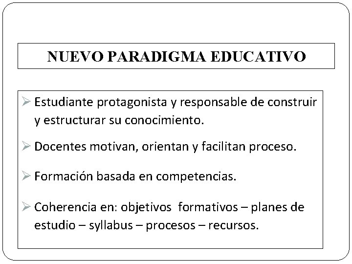 NUEVO PARADIGMA EDUCATIVO Ø Estudiante protagonista y responsable de construir y estructurar su conocimiento.