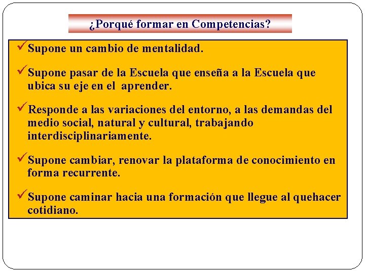 ¿Porqué formar en Competencias? üSupone un cambio de mentalidad. üSupone pasar de la Escuela