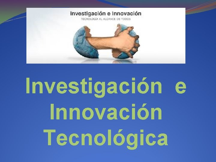 Investigación e Innovación Tecnológica 