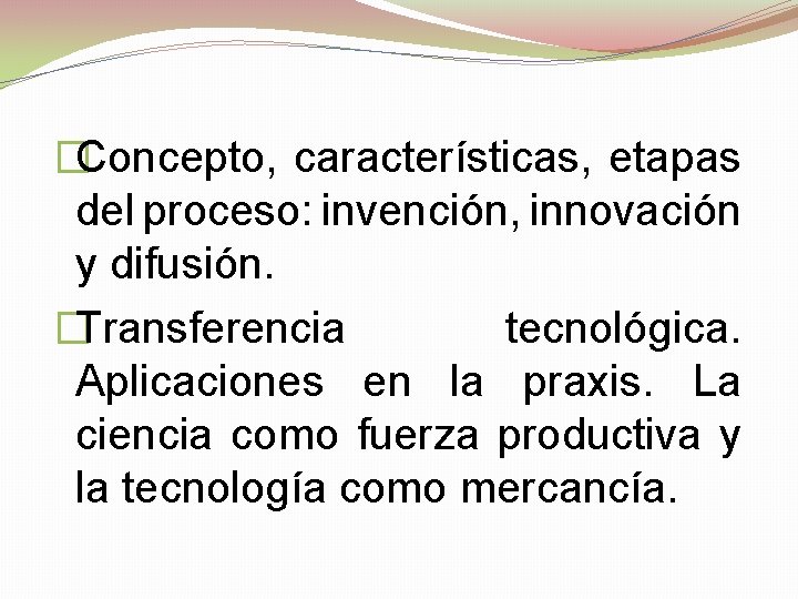 �Concepto, características, etapas del proceso: invención, innovación y difusión. �Transferencia tecnológica. Aplicaciones en la