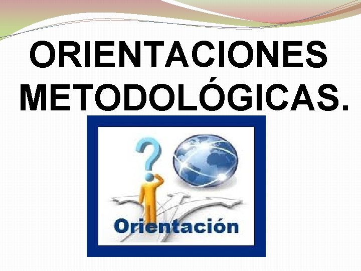 ORIENTACIONES METODOLÓGICAS. 