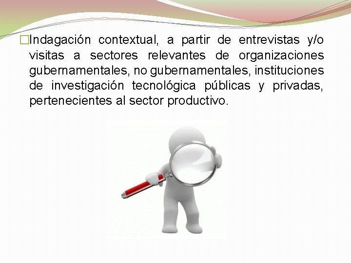 �Indagación contextual, a partir de entrevistas y/o visitas a sectores relevantes de organizaciones gubernamentales,