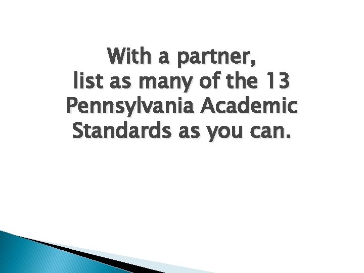 With a partner, list as many of the 13 Pennsylvania Academic Standards as you